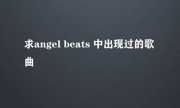 求angel beats 中出现过的歌曲