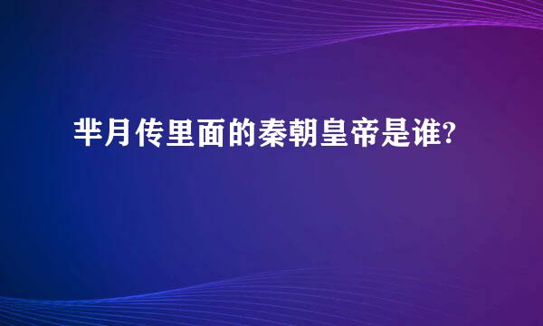 芈月传里面的秦朝皇帝是谁?