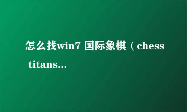 怎么找win7 国际象棋（chess titans)中文版？