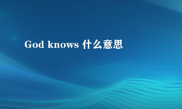 God knows 什么意思