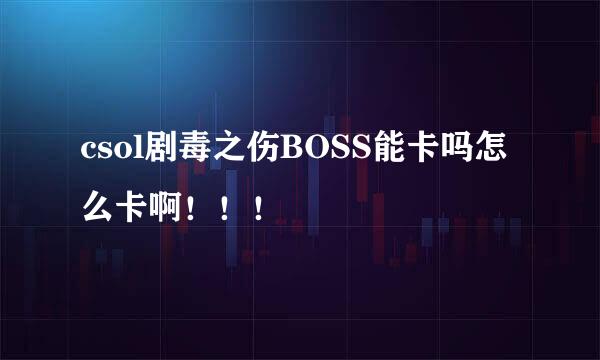 csol剧毒之伤BOSS能卡吗怎么卡啊！！！