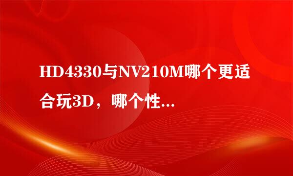 HD4330与NV210M哪个更适合玩3D，哪个性能强。NV的显卡不是有物理加速么，怎么还比HD4330帧率约低10个（相同场景）