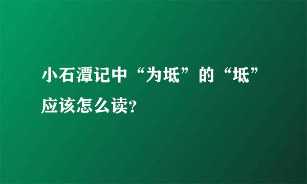 小石潭记中“为坻”的“坻”应该怎么读？