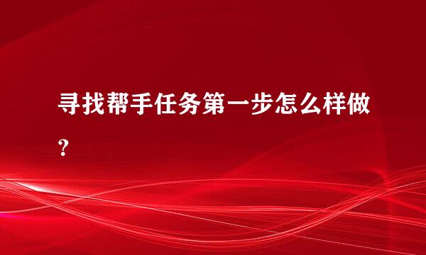 寻找帮手任务第一步怎么样做？