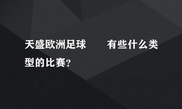 天盛欧洲足球　　有些什么类型的比赛？