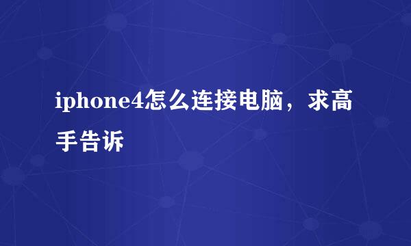 iphone4怎么连接电脑，求高手告诉