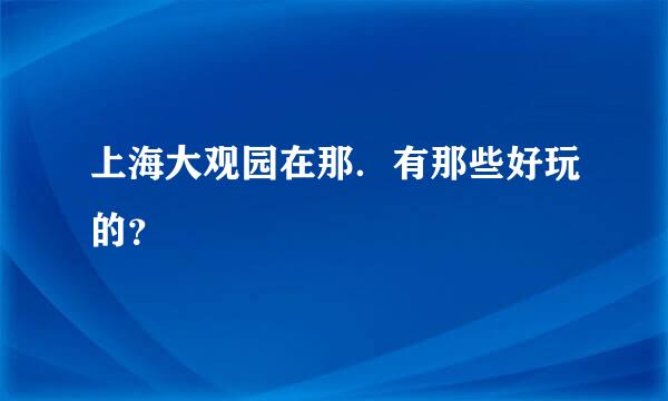 上海大观园在那．有那些好玩的？