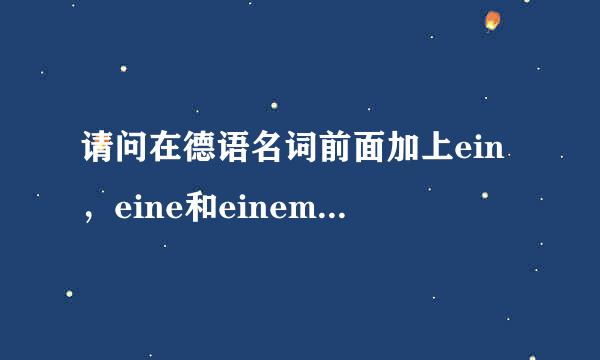 请问在德语名词前面加上ein，eine和einem各有什么区别，是不是就这3种动词形态，还有更多的吗？