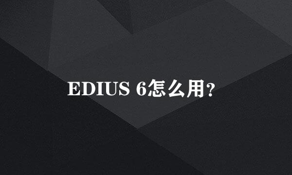 EDIUS 6怎么用？