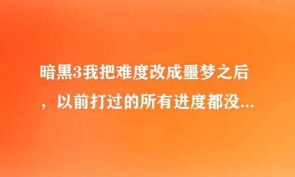 暗黑3我把难度改成噩梦之后，以前打过的所有进度都没有了，再调回普通难度，进度又都有了，怎么会这样啊！