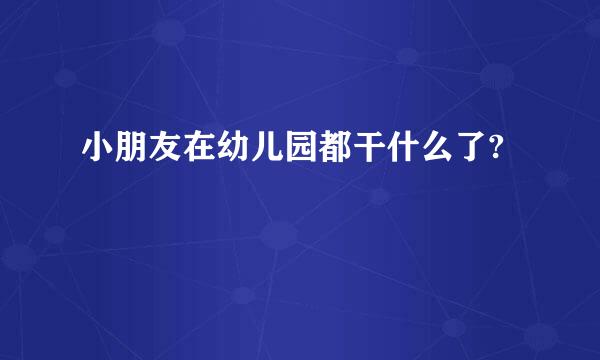 小朋友在幼儿园都干什么了?