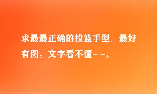 求最最正确的投篮手型。最好有图。文字看不懂- -。