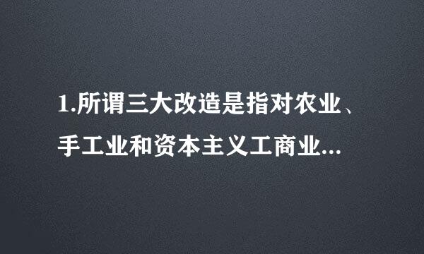 1.所谓三大改造是指对农业、手工业和资本主义工商业进行 （ )