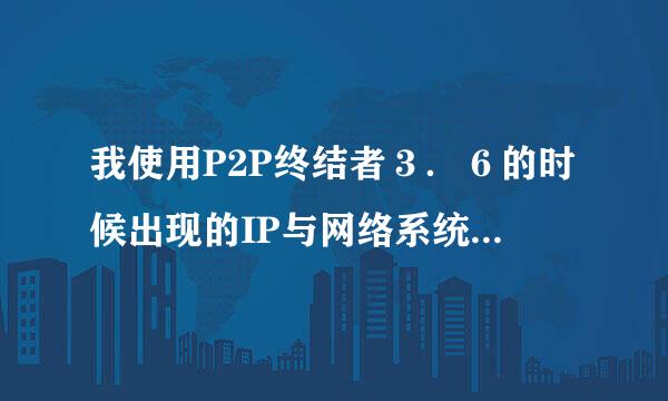 我使用P2P终结者３．６的时候出现的IP与网络系统有冲突是怎么会事呢?怎么解决?