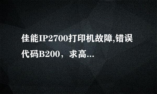 佳能IP2700打印机故障,错误代码B200，求高手指点。谢谢