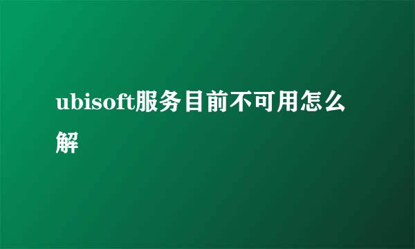 ubisoft服务目前不可用怎么解