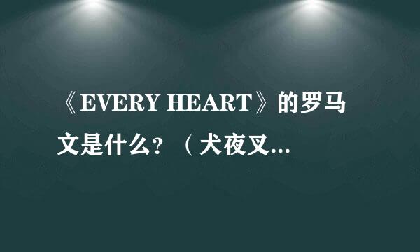 《EVERY HEART》的罗马文是什么？（犬夜叉片尾曲）