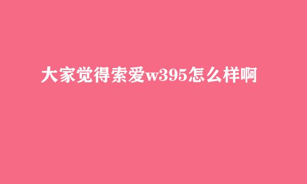 大家觉得索爱w395怎么样啊