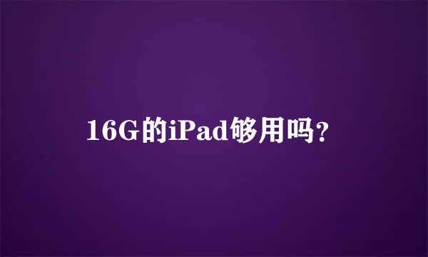 16G的iPad够用吗？