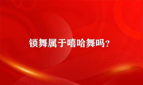 锁舞属于嘻哈舞吗？