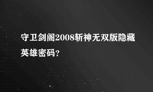 守卫剑阁2008斩神无双版隐藏英雄密码？