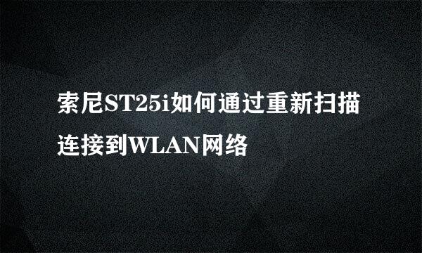 索尼ST25i如何通过重新扫描连接到WLAN网络