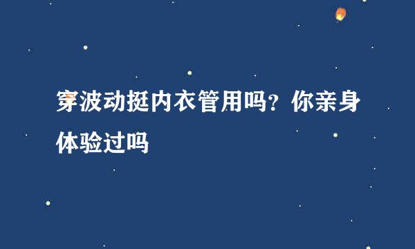 穿波动挺内衣管用吗？你亲身体验过吗