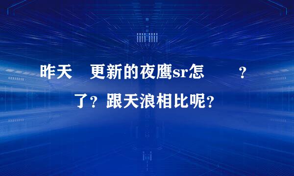 昨天剛更新的夜鹰sr怎麼樣？誰買了？跟天浪相比呢？