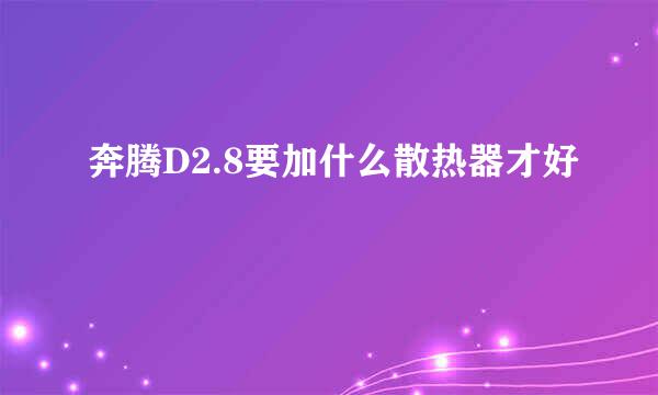 奔腾D2.8要加什么散热器才好