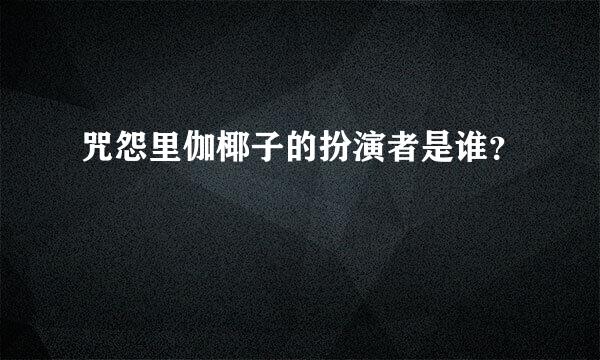 咒怨里伽椰子的扮演者是谁？