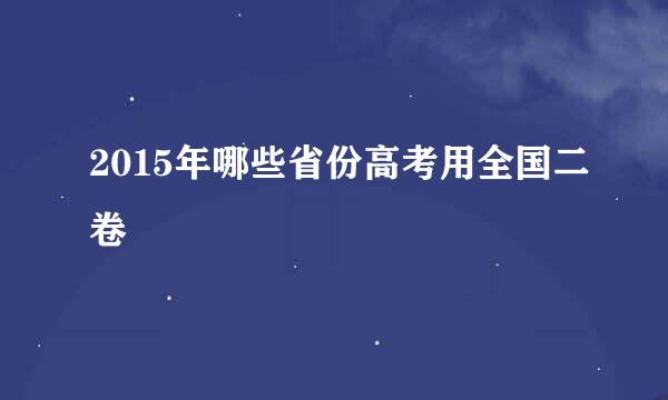 2015年哪些省份高考用全国二卷