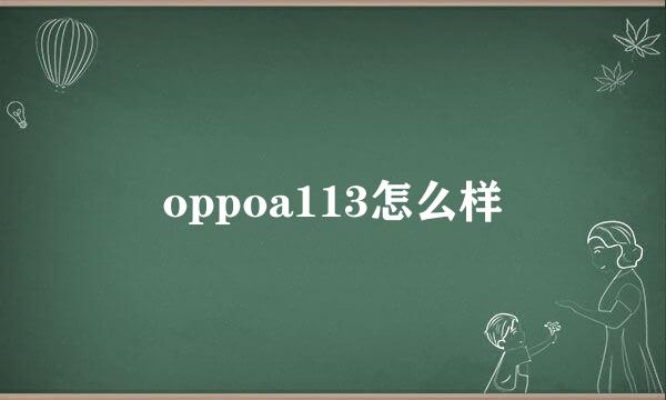 oppoa113怎么样