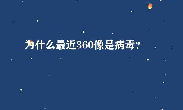 为什么最近360像是病毒？