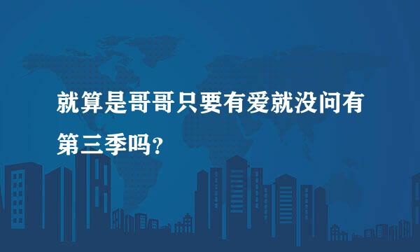 就算是哥哥只要有爱就没问有第三季吗？