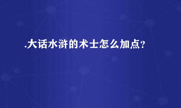 .大话水浒的术士怎么加点？