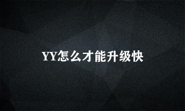 YY怎么才能升级快