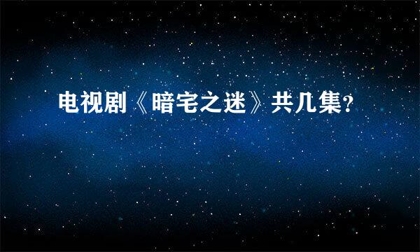 电视剧《暗宅之迷》共几集？