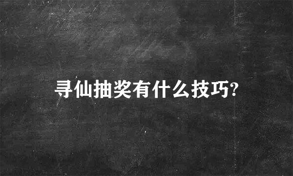 寻仙抽奖有什么技巧?