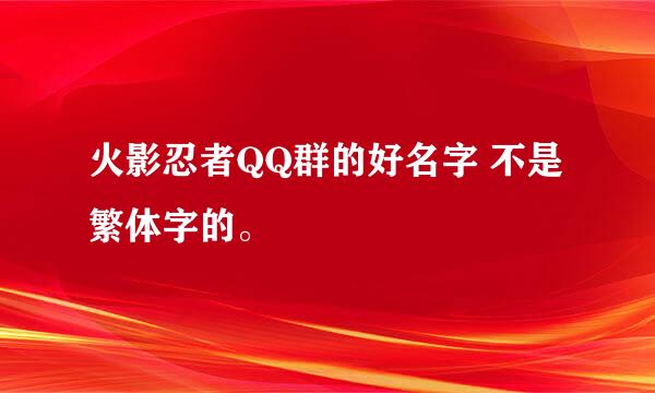 火影忍者QQ群的好名字 不是繁体字的。