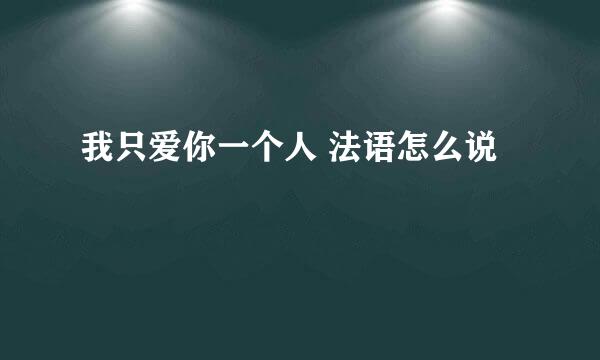 我只爱你一个人 法语怎么说