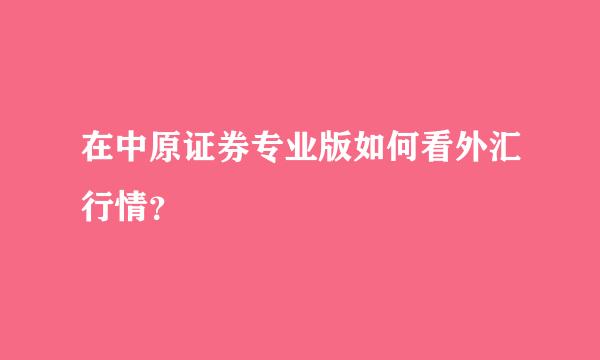 在中原证券专业版如何看外汇行情？