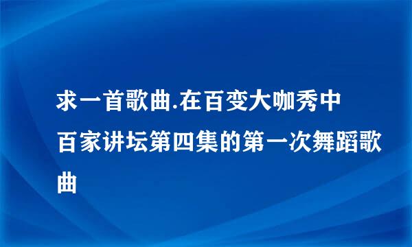 求一首歌曲.在百变大咖秀中百家讲坛第四集的第一次舞蹈歌曲