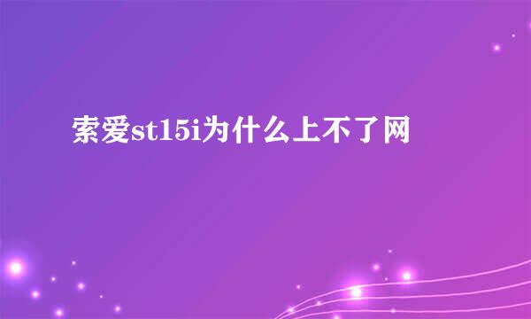 索爱st15i为什么上不了网