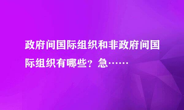 政府间国际组织和非政府间国际组织有哪些？急……