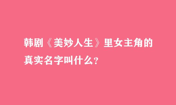 韩剧《美妙人生》里女主角的真实名字叫什么？