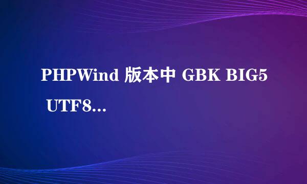 PHPWind 版本中 GBK BIG5 UTF8 三个有什么区别