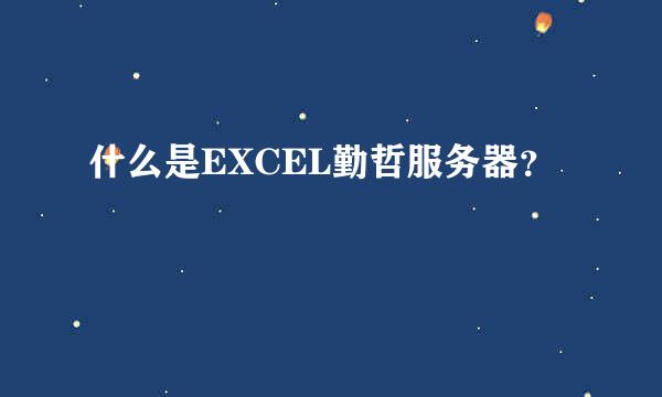 什么是EXCEL勤哲服务器？