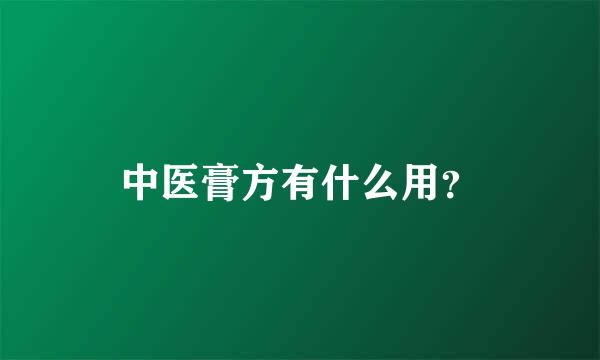 中医膏方有什么用？