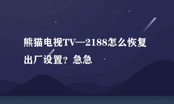 熊猫电视TV—2188怎么恢复出厂设置？急急