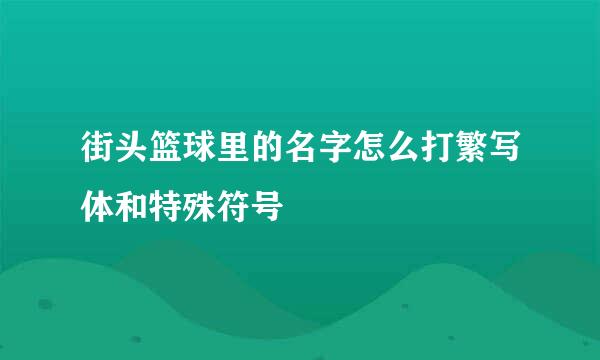 街头篮球里的名字怎么打繁写体和特殊符号